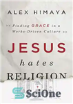 دانلود کتاب Jesus hates religion : finding grace in a works-driven culture – عیسی از دین متنفر است: یافتن فیض...