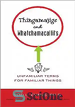 دانلود کتاب Thingamajigs and whatchamacallits : unfamiliar terms for familiar things – Thingamajigs و whatchamacallits: اصطلاحات ناآشنا برای چیزهای آشنا