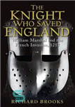 دانلود کتاب The Knight Who Saved England: William Marshal & the French Invasion, 1217 – شوالیه ای که انگلستان را...