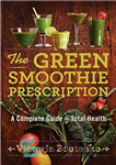 دانلود کتاب The Green Smoothie Prescription: A Complete Guide to Total Health – نسخه سبز اسموتی: راهنمای کاملی برای سلامت...