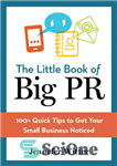 دانلود کتاب The Little Book of Big PR: 100 Quick Tips to Get Your Small Business Noticed – کتاب کوچک...