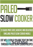 دانلود کتاب Paleo Slow Cooker: 33 Quick Prep, Easy, Healthy And Delicious Smelling Paleo Slow Cooker Meals-Eat Well Even If...