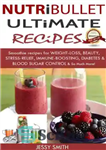 دانلود کتاب Nutribullet: Nutribullet Ultimate Recipes: Smoothie recipes for Weight-loss, Beauty, Stress-Relief, Immune-boosting, Diabetes & blood sugar Control & So...