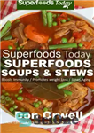 دانلود کتاب Superfoods Soups & Stews: Over 70: Quick & Easy Gluten Free Low Cholesterol Whole Foods Soups & Stews...