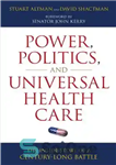 دانلود کتاب Power, politics, and universal health care : the inside story of a century-long battle – قدرت، سیاست، و...