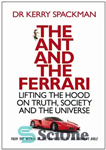 دانلود کتاب The ant and the Ferrari : lifting the hood on truth, society and the universe – مورچه و...