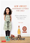 دانلود کتاب Sew Sweet Handmade Clothes for Girls: 22 Easy-to-Make Dresses, Skirts, Pants & Tops Girls Will Love – دوخت...