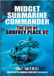 دانلود کتاب Midget submarine commander : the life of Rear Admiral Godfrey Place VC, CB, CVO, DSC, 19 July 1921-27...