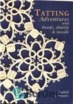 دانلود کتاب Tatting Adventures with Beads, Shuttle and Needle – ماجراهای تات با مهره، شاتل و سوزن