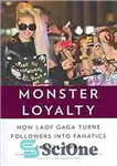 دانلود کتاب Monster loyalty : how Lady Gaga turns followers into fanatics – وفاداری هیولا: چگونه لیدی گاگا فالوورها را...