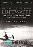 دانلود کتاب The last flight of the Luftwaffe : the suicide attack on the Eighth Air Force, 7 April 1945...