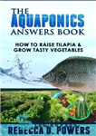 دانلود کتاب The Aquaponics Answers Book: How To Raise Tilapia & Grow Tasty Vegetables – کتاب پاسخ‌های آکواپونیک: چگونه تیلاپیا...