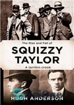 دانلود کتاب The rise and fall of Squizzy Taylor : a larrikin crook – ظهور و سقوط Squizzy Taylor: یک...