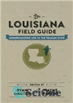 دانلود کتاب The Louisiana field guide : understanding life in the Pelican State – راهنمای میدانی لوئیزیانا: درک زندگی در...