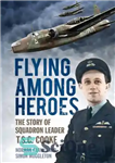 دانلود کتاب Flying Among Heroes : the Story of Squadron Leader T C S Cooke DFC AFC DFM AE –...