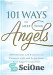 دانلود کتاب 101 Ways to Meet Your Angels: Affirmations and Exercises to Connect with and Learn from Your Angelic Guardians...