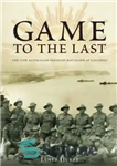 دانلود کتاب Game to the Last the 11th Australian Infantry Battalion at Gallipoli – بازی تا آخر گردان یازدهم پیاده...