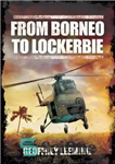 دانلود کتاب From Borneo to Lockerbie: Memoirs of an RAF Helicopter Pilot – از بورنئو تا لاکربی: خاطرات یک خلبان...