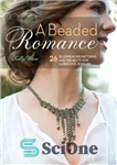 دانلود کتاب A Beaded Romance: 26 Beadweaving Patterns and Projects for Gorgeous Jewelry – یک عاشقانه مهره دار: 26 طرح...