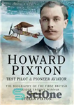 دانلود کتاب Howard Pixton Test Pilot and Pioneer Aviator: The Biography of the first British Schneider Trophy Winner – خلبان...