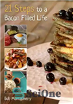 دانلود کتاب 21 Steps to a Bacon Filled Life – 21 قدم برای زندگی پر از بیکن