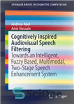 دانلود کتاب Cognitively Inspired Audiovisual Speech Filtering: Towards an Intelligent, Fuzzy Based, Multimodal, Two-Stage Speech Enhancement System – فیلتر گفتار...