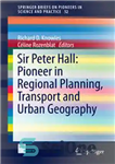 دانلود کتاب Sir Peter Hall: Pioneer in Regional Planning, Transport and Urban Geography – سر پیتر هال: پیشگام در برنامه...