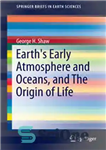 دانلود کتاب Earth’s Early Atmosphere and Oceans, and The Origin of Life – جو اولیه زمین و اقیانوس ها و...