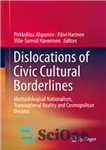 دانلود کتاب Dislocations of Civic Cultural Borderlines: Methodological Nationalism, Transnational Reality and Cosmopolitan Dreams – جابجایی مرزهای فرهنگی مدنی: ناسیونالیسم...