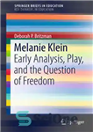 دانلود کتاب Melanie Klein: Early Analysis, Play, and the Question of Freedom – ملانی کلاین: تحلیل اولیه، بازی و مسئله...