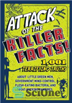 دانلود کتاب Attack of the Killer Facts! : 1,001 Terrifying Truths about the Little Green Men, Government Mind-Control, Flesh-Eating Bacteria,...