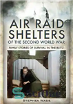 دانلود کتاب Air raid shelters of the Second World War : family stories of survival in the blitz – پناهگاه...