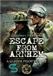 دانلود کتاب Escape from Arnhem : a glider pilot’s story – فرار از آرنهم: داستان یک خلبان گلایدر