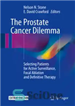 دانلود کتاب The Prostate Cancer Dilemma: Selecting Patients for Active Surveillance, Focal Ablation and Definitive Therapy – معضل سرطان پروستات:...