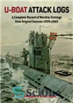 دانلود کتاب U-Boat attack logs : a complete record of warship sinkings from original sources 1939-1945 – سیاهههای مربوط به...