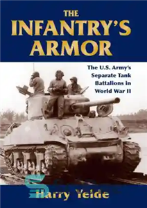 دانلود کتاب The Infantry’s Armor: The U.S. Army’s Separate Tank Battalions in World War II – زره پیاده نظام: گردان...