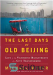 دانلود کتاب The last days of old beijing : life in the vanishing backstreets of a city transformed – آخرین...