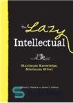 دانلود کتاب The Lazy Intellectual: Maximum Knowledge, Minimal Effort – روشنفکر تنبل: حداکثر دانش، حداقل تلاش