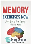 دانلود کتاب Memory Exercises Now: Easy Step by Step Tips to Remember What You Want in Life and Work –...