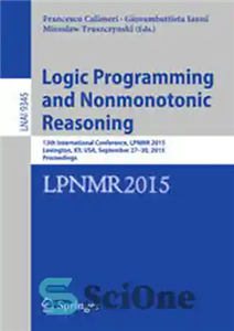 دانلود کتاب Logic Programming and Nonmonotonic Reasoning: 13th International Conference, LPNMR 2015, Lexington, KY, USA, September 27-30, 2015. Proceedings –...