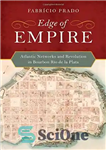 دانلود کتاب Edge of Empire: Atlantic Networks and Revolution in Bourbon R¡o de la Plata – Edge of Empire: Atlantic...