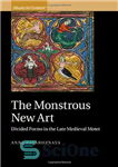 دانلود کتاب The monstrous new art : divided forms in the late medieval motet – هنر جدید هیولایی: اشکال تقسیم...
