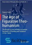 دانلود کتاب The age of figurative theo-humanism : the beauty of God and man in German aesthetics of painting and...