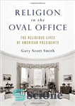دانلود کتاب Religion in the Oval Office: The Religious Lives of American Presidents – دین در دفتر بیضی شکل: زندگی...