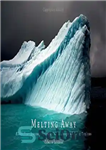 دانلود کتاب Melting Away: A Ten-Year Journey through Our Endangered Polar Regions – ذوب شدن: سفری ده ساله در مناطق...
