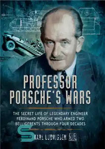 دانلود کتاب Professor Porsche’s Wars: The Secret Life of Legendary Engineer Ferdinand Porsche Who Armed Two Belligerents Through Four Decades...