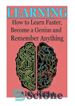 دانلود کتاب Learning: How to Learn Faster, Become a Genius And Remember Anything – یادگیری: چگونه سریعتر یاد بگیریم، نابغه...