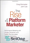 دانلود کتاب The rise of the platform marketer : performance marketing with Google, Facebook, and Twitter, plus the latest high-growth...