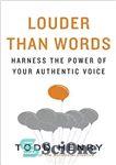 دانلود کتاب Louder than Words: Harness the Power of Your Authentic Voice – بلندتر از کلمات: از قدرت صدای معتبر...