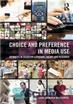 دانلود کتاب Choice and Preference in Media Use: Advances in Selective Exposure Theory and Research – انتخاب و ترجیح در...